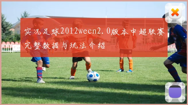 实况足球2012wecn2.0版本中超联赛完整数据与玩法介绍